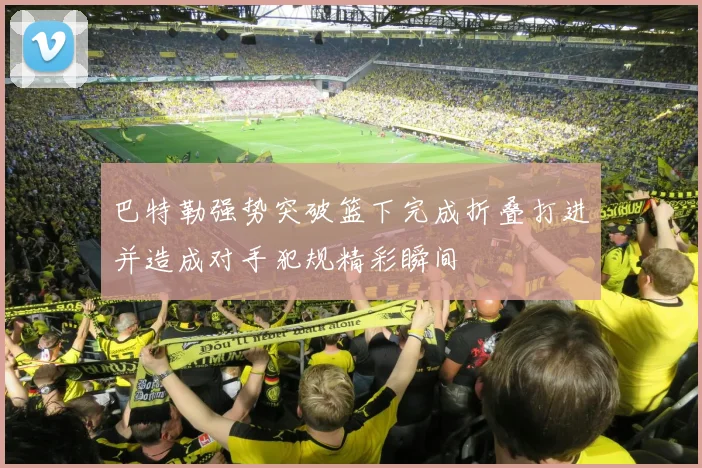 巴特勒强势突破篮下完成折叠打进并造成对手犯规精彩瞬间